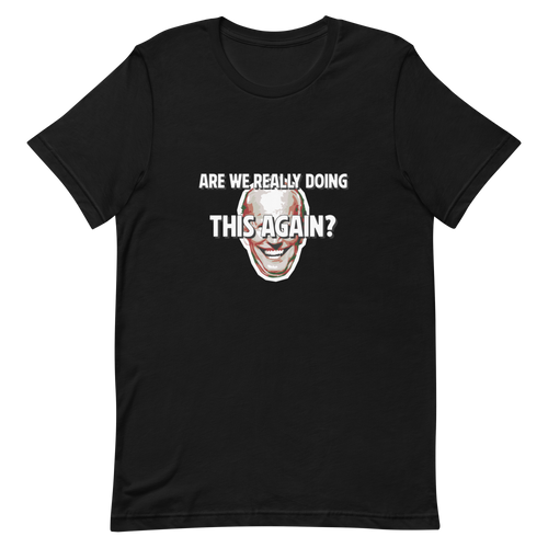 Are We Really Doing This Again? - Biden T-Shirt