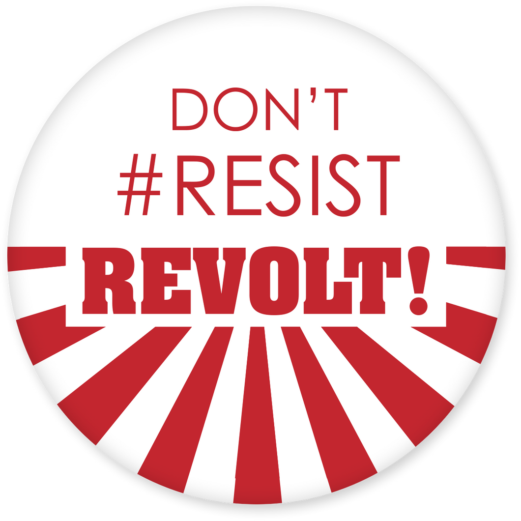 Don't #Resist, Revolt Pin