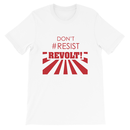 Don't #Resist, Revolt T-Shirt