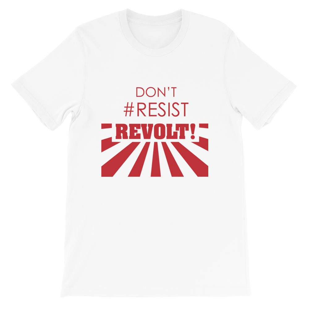 Don't #Resist, Revolt T-Shirt
