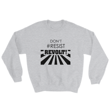 Don't #Resist, Revolt Sweatshirt